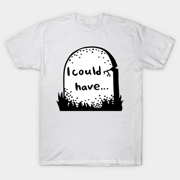 I could have T-Shirt by zzmyxazz